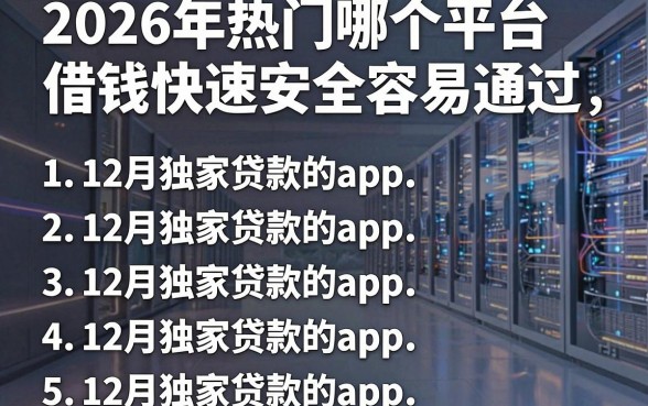 2026年热门哪个平台借钱快速安全容易通过,归纳5个12月独家贷款的app