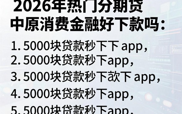 2026年热门分期贷中原消费金融好下款吗，罗列5个5000块贷款秒下app