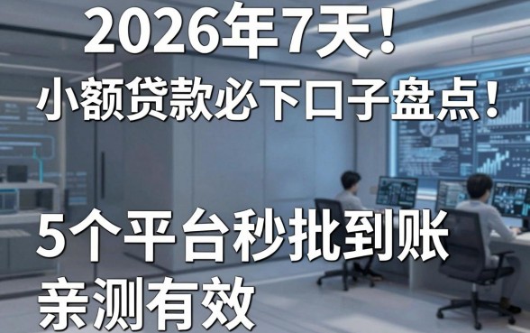 2026年7天小额贷款必下口子盘点：5个平台秒批到账亲测有效！