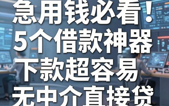 急用钱必看!这5个借款神器下款超容易,无中介直接贷!
