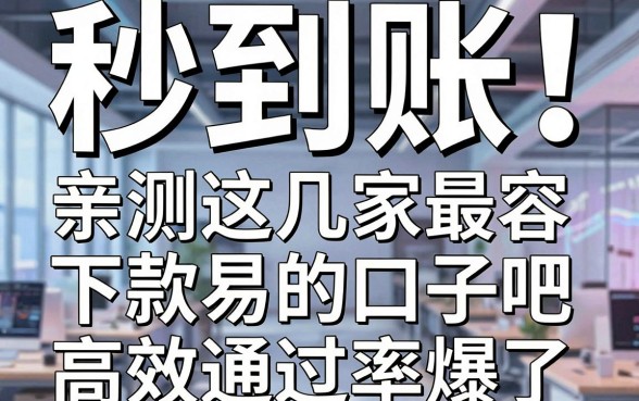 秒到账!亲测这几家最容易下款的口子吧,高效通过率爆了