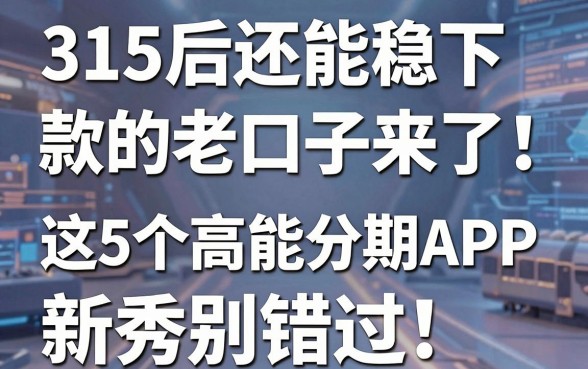 315后还能稳下款的老口子来了！这5个高能分期APP新秀别错过
