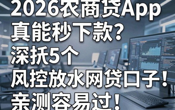 2026农商贷App真能秒下款?深扒5个风控放水网贷口子,亲测容易过!
