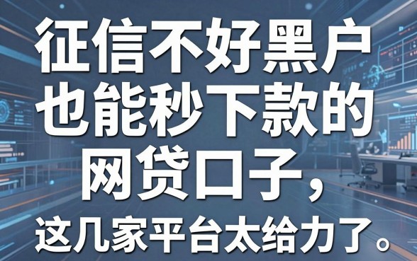 征信不好黑户也能秒下款的网贷口子，这几家平台太给力了！