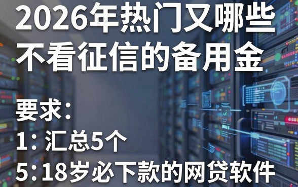 2026年热门又哪些不看征信的备用金，汇总5个18岁必下款的网贷软件