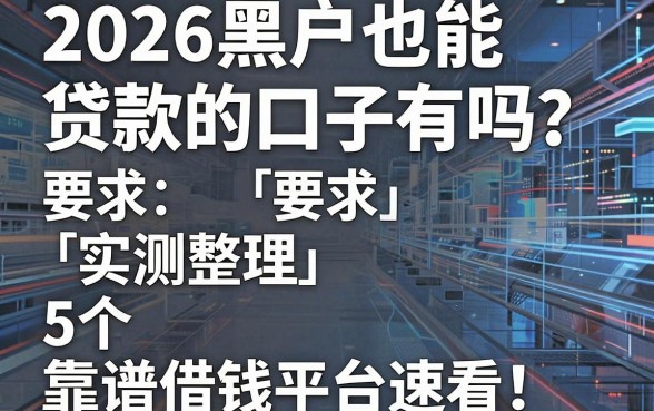 2026黑户也能贷款的口子有吗？实测整理5个靠谱借钱平台速看！