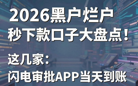 2026黑户烂户秒下款口子大盘点!这几家闪电审批APP当天到账