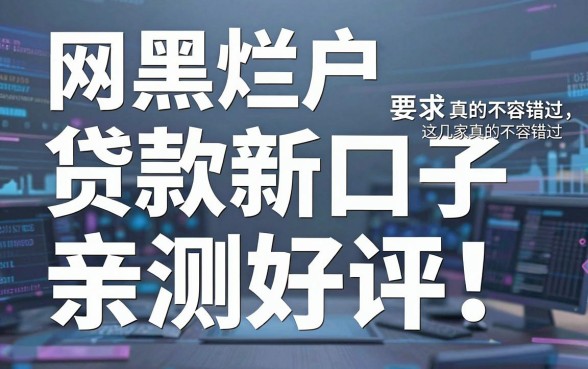 网黑烂户贷款新口子亲测好评!这几家真的不容错过