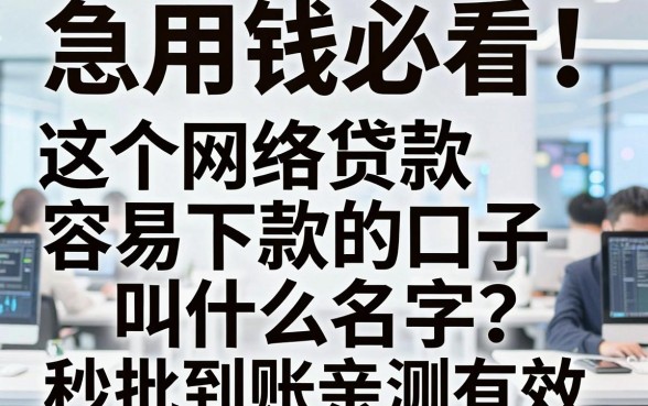 急用钱必看!这5个网络贷款容易下款的口子叫什么名字?秒批到账亲测有效!