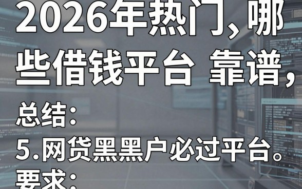 2026年热门哪些借钱平台靠谱,总结5个网贷黑户必过平台