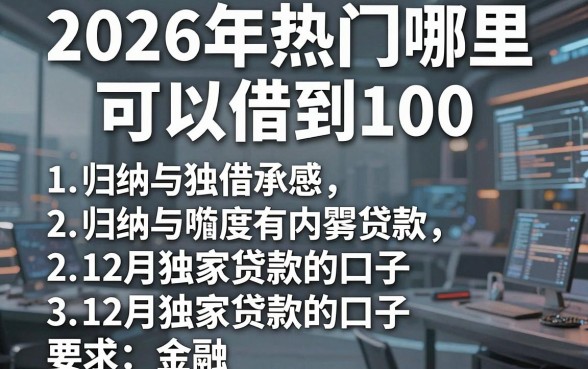 2026年热门哪里可以借到100,归纳五个12月独家贷款的口子