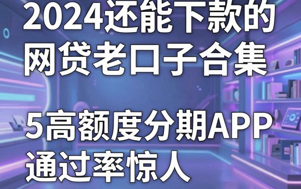 2024还能下款的网贷老口子合集，这5款高额度分期APP通过率惊人！