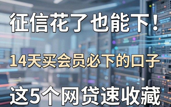 征信花了也能下!14天买会员必下的口子,这5个网贷速收藏