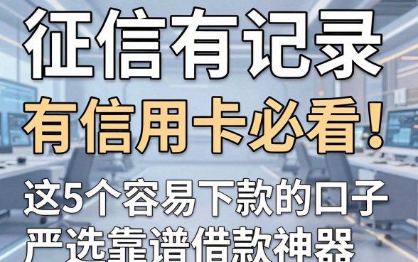 征信有记录、有信用卡必看！这5个容易下款的口子，严选靠谱借款神器