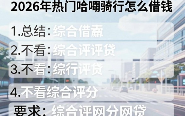 2026年热门哈啰骑行怎么借钱，总结五个不看综合评分的网贷