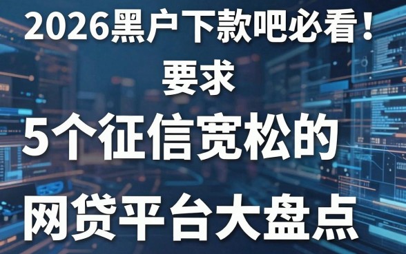 2026黑户下款吧必看!5个征信宽松的网贷平台大盘点
