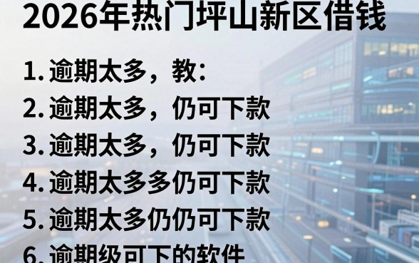 2026年热门坪山新区借钱,罗列5个逾期太多仍可下款的软件