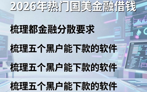 2026年热门国美金融借钱,梳理五个黑户能下款的软件