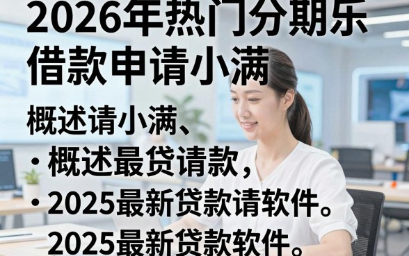 2026年热门分期乐借款申请小满,概括5个2025最新贷款软件