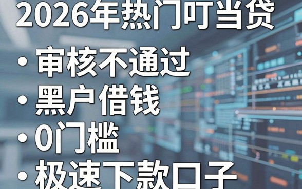 2026年热门叮当贷审核不通过，整合五个黑户借钱0门槛极速下款口子