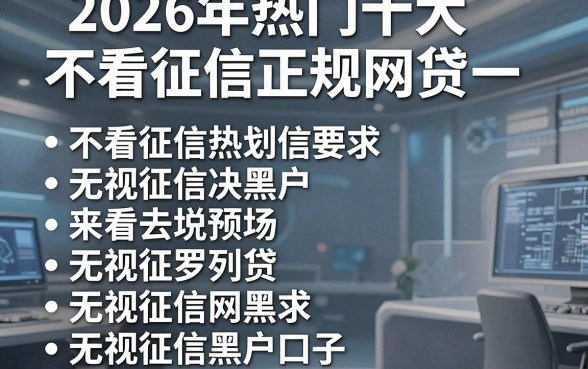 2026年热门十大不看征信正规网贷一,罗列五个无视征信黑户口子
