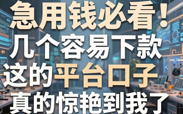 急用钱必看!这几个容易下款的平台口子,真的惊艳到我了!
