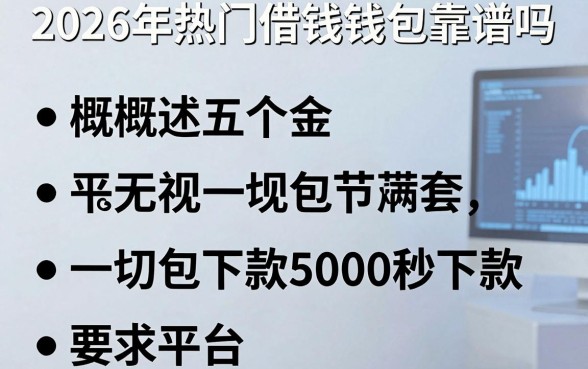 2026年热门借钱钱包靠谱吗,概括五个无视一切包下款5000秒下款的平台