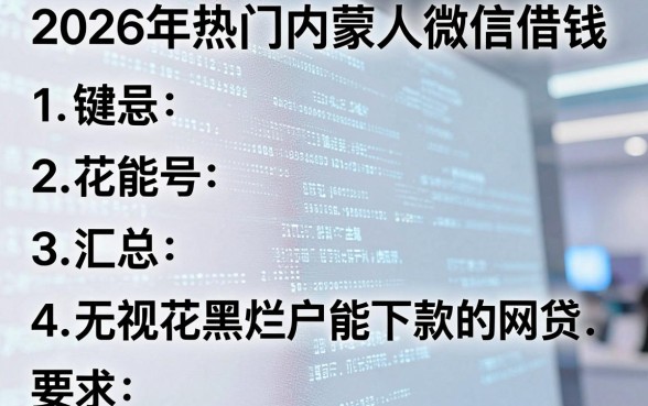 2026年热门内蒙人微信借钱,汇总五个无视花黑烂户能下款的网贷