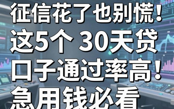 征信花了也别慌！这5个30天贷款口子通过率高，急用钱必看