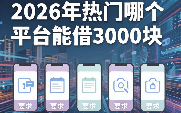 2026年热门哪个平台能借3000块，分享五个失信人员可以借钱的网贷app