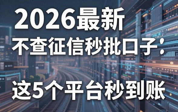 2026最新不查征信秒批口子,这5个平台秒到账!