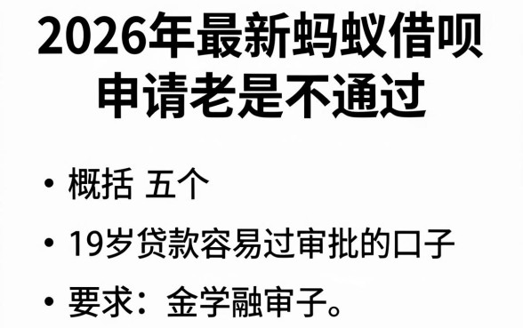 2026年最新蚂蚁借呗申请老是不通过，概括五个19岁贷款容易过审批的口子