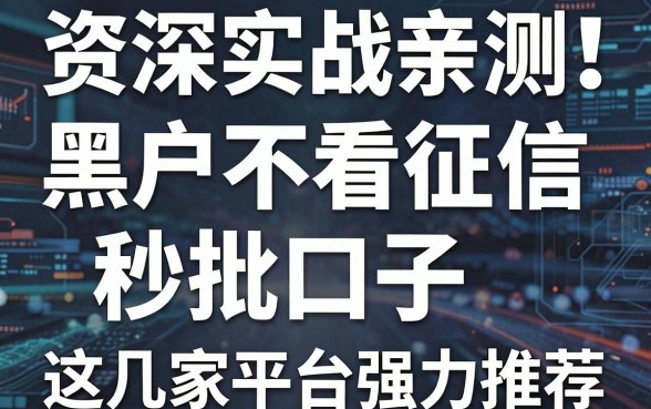 资深实战亲测!黑户不看征信秒批口子,这几家平台强力推荐!