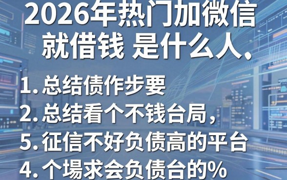 2026年热门加微信就借钱 是什么人，总结5个征信不好负债高的平台