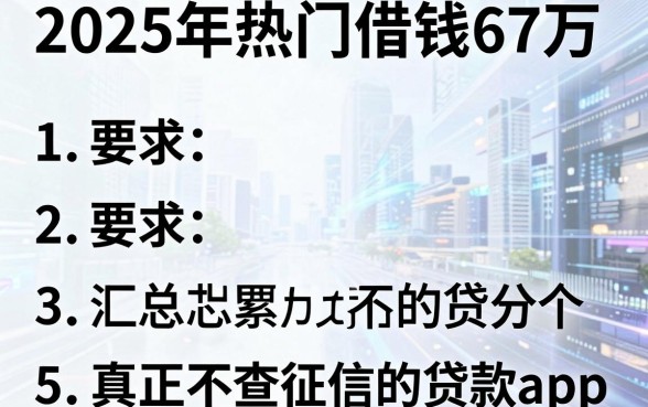 2025年热门借钱67万,汇总5个真正不查征信的贷款app