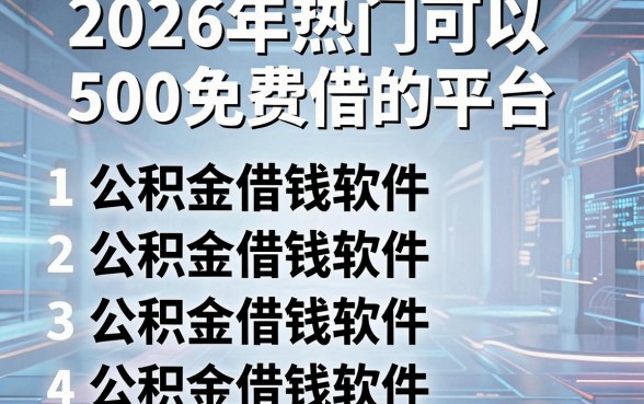 2026年热门可以500免费借的平台，总结五个公积金借钱软件