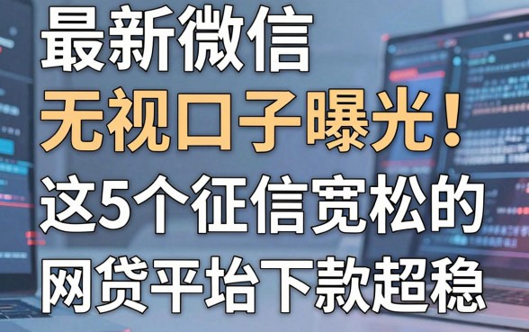 最新微信无视口子曝光！这5个征信宽松的网贷平台下款超稳