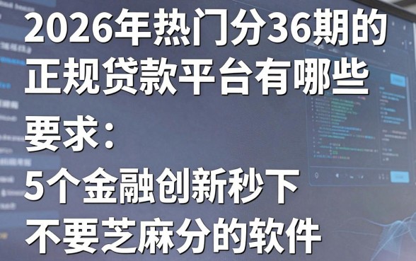2026年热门分36期的正规贷款平台有哪些,盘点5个金融创新秒下不要芝麻分的软件