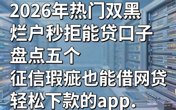 2026年热门双黑烂户秒拒能贷款口子,盘点五个征信瑕疵也能借网贷轻松下款的app