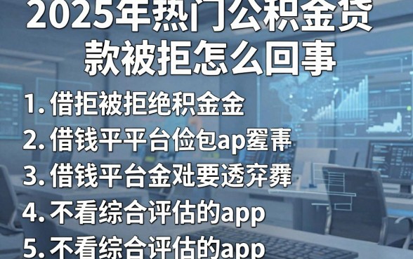 2025年热门公积金贷款被拒怎么回事，概括五个借钱平台不看综合评估的app
