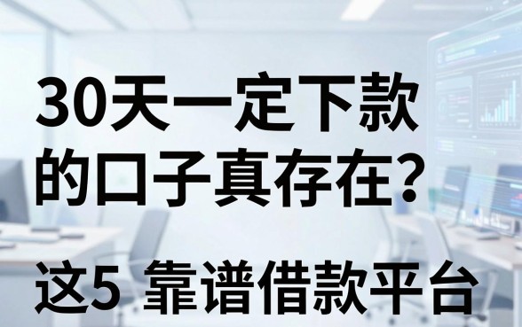 30天一定下款的口子真存在？这5家靠谱借款平台亲测有效！