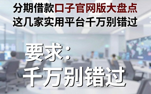 分期借款口子官网版大盘点,这几家实用平台千万别错过!