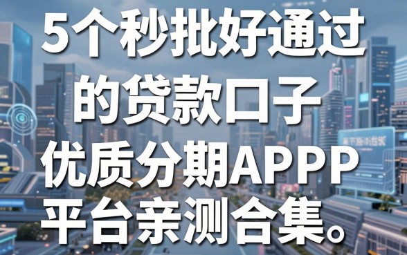 5个秒批好通过的贷款口子,优质分期APP平台亲测合集!
