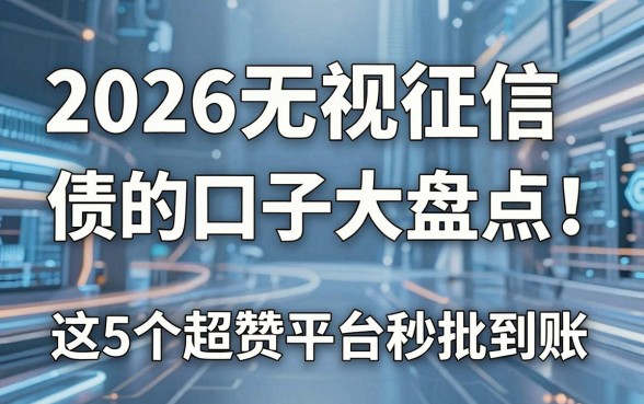 2026无视征信负债的口子大盘点！这5个超赞平台秒批到账