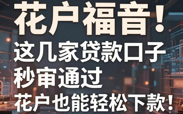 花户福音！这几家贷款口子秒审通过，花户也能轻松下款！