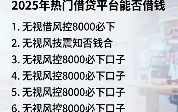 2025年热门借贷平台能否借钱,罗列5个无视风控8000必下口子