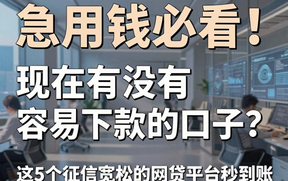 急用钱必看！现在有没有容易下款的口子？这5个征信宽松的网贷平台秒到账！