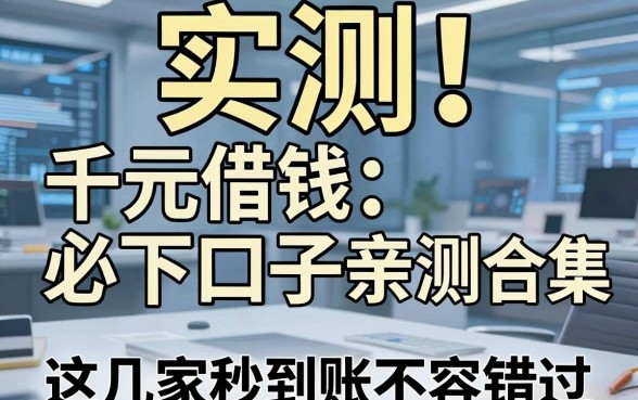 实测!千元借钱必下口子亲测合集,这几家秒到账不容错过