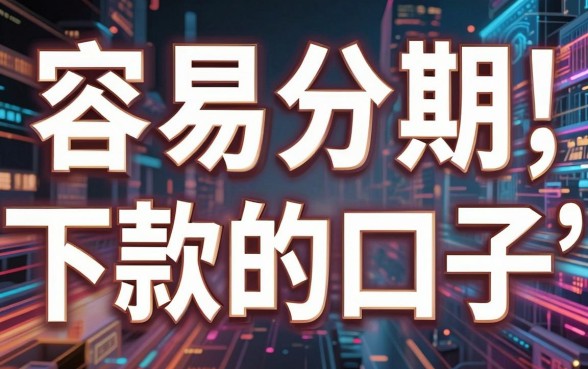 “容易分期下款的口子”曝光！这几家极速审核APP堪称下款黑马