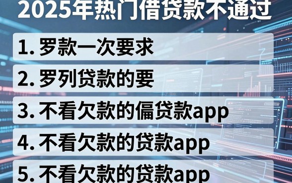 2025年热门借贷款不通过，罗列5个不看欠款的贷款app